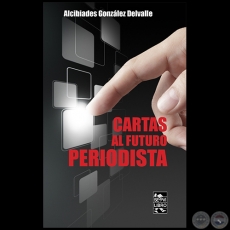 CARTAS AL FUTURO PERIODISTA - Autor: ALCIBADES GONZLEZ DELVALLE - Ao 2023